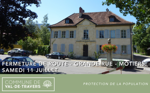 Fermeture de route - Grande-Rue - Môtiers - Samedi 11 juillet